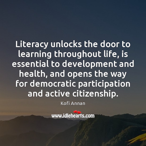 Literacy unlocks the door to learning throughout life, is essential to development Kofi Annan Picture Quote