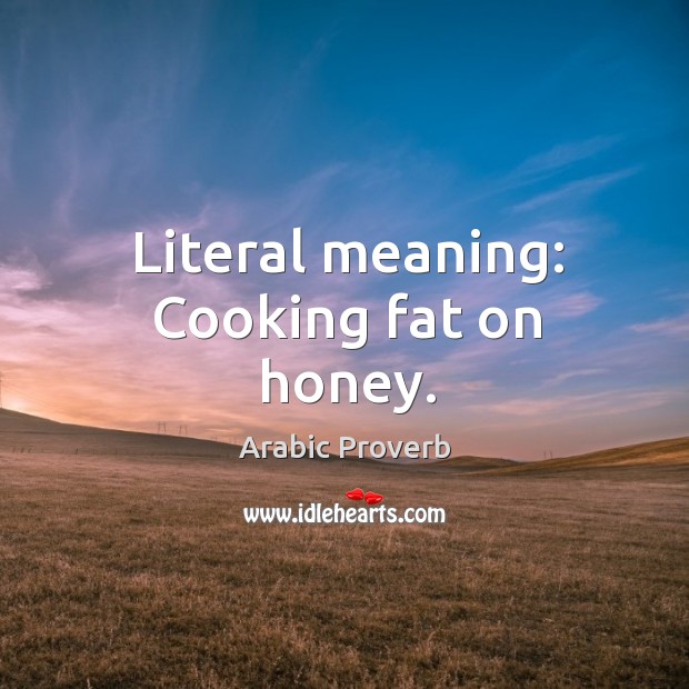 Literal meaning: cooking fat on honey. Image