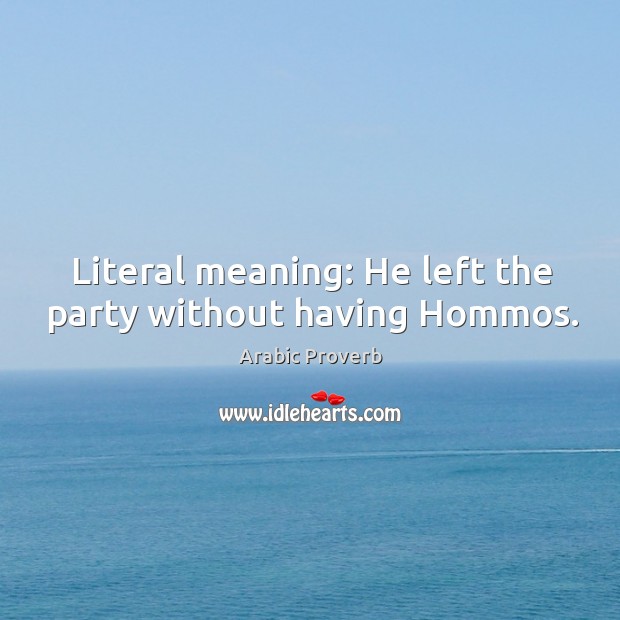 Literal meaning: he left the party without having hommos. Arabic Proverbs Image