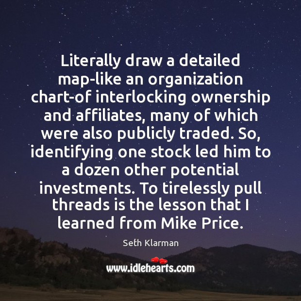 Literally draw a detailed map-like an organization chart-of interlocking ownership and affiliates, Seth Klarman Picture Quote