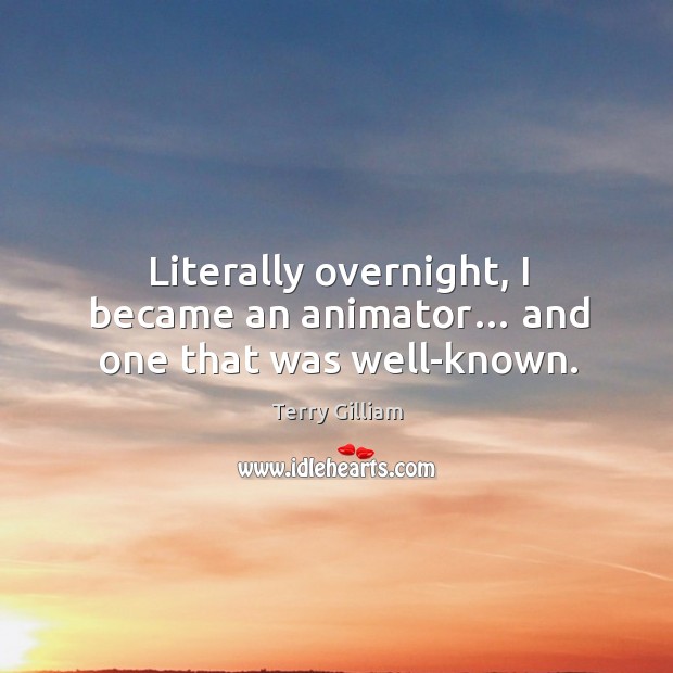 Literally overnight, I became an animator… and one that was well-known. Image