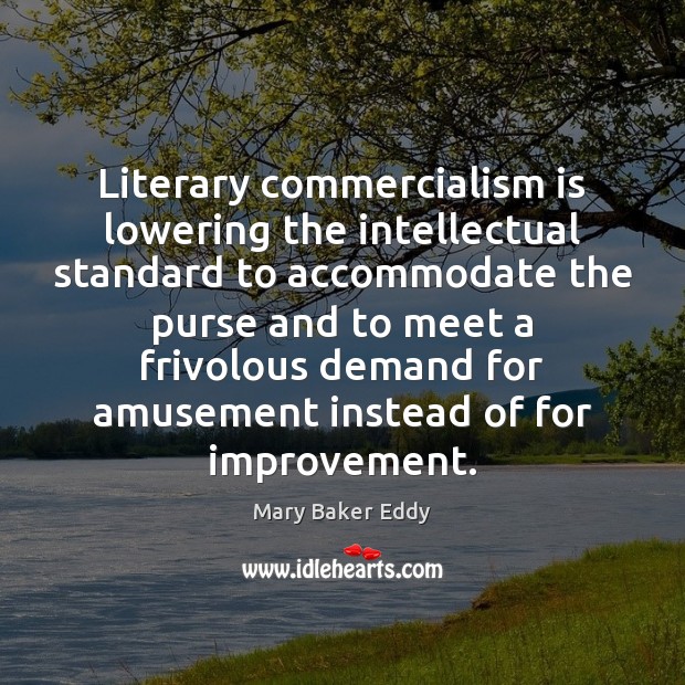 Literary commercialism is lowering the intellectual standard to accommodate the purse and Mary Baker Eddy Picture Quote