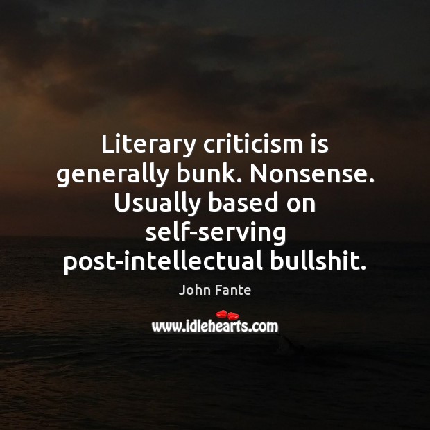Literary criticism is generally bunk. Nonsense. Usually based on self-serving post-intellectual bullshit. Image
