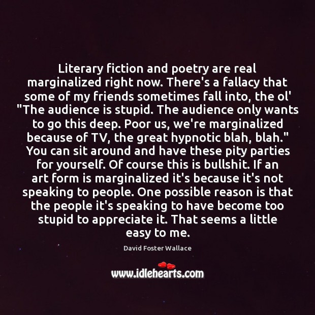Literary fiction and poetry are real marginalized right now. There’s a fallacy Image