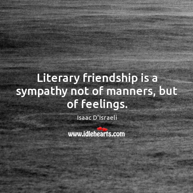 Literary friendship is a sympathy not of manners, but of feelings. Image