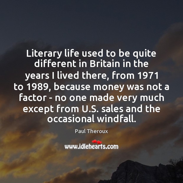 Literary life used to be quite different in Britain in the years Paul Theroux Picture Quote
