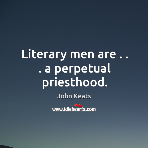 Literary men are . . . a perpetual priesthood. Image