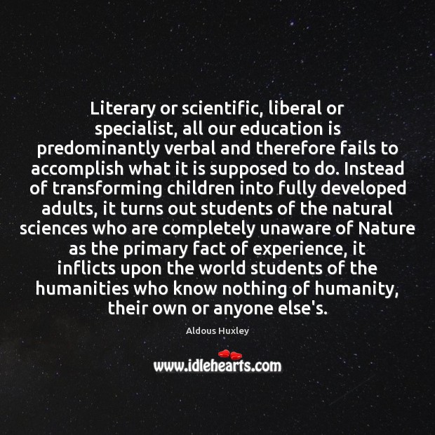 Literary or scientific, liberal or specialist, all our education is predominantly verbal Humanity Quotes Image