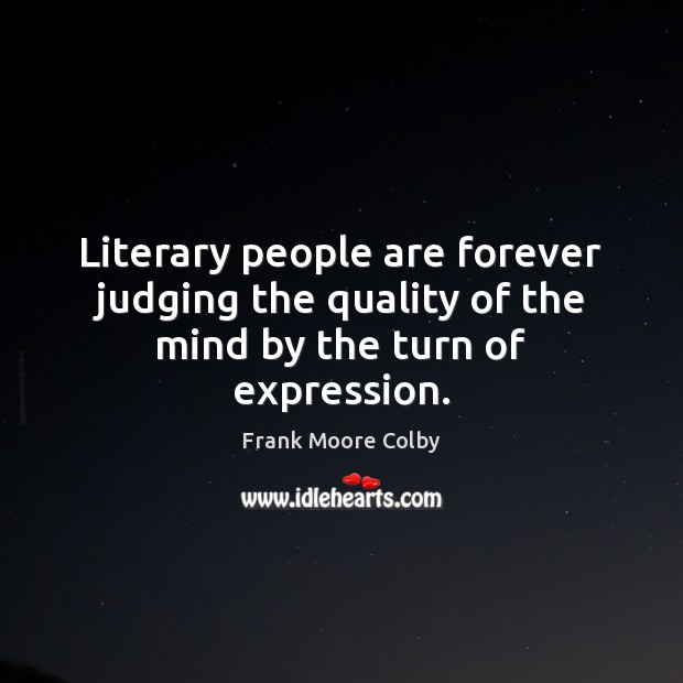 Literary people are forever judging the quality of the mind by the turn of expression. Image