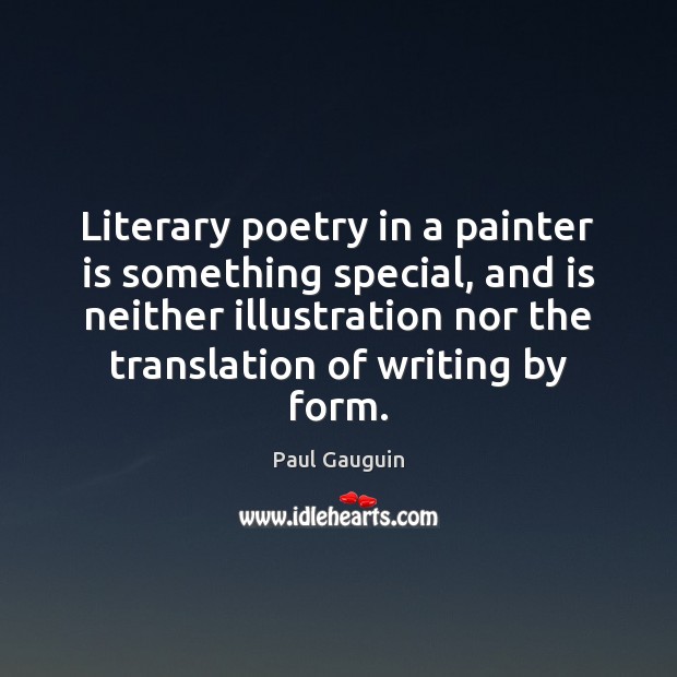 Literary poetry in a painter is something special, and is neither illustration Paul Gauguin Picture Quote
