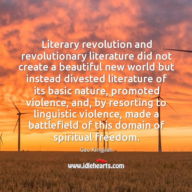 Literary revolution and revolutionary literature did not create a beautiful new world Gao Xingjian Picture Quote
