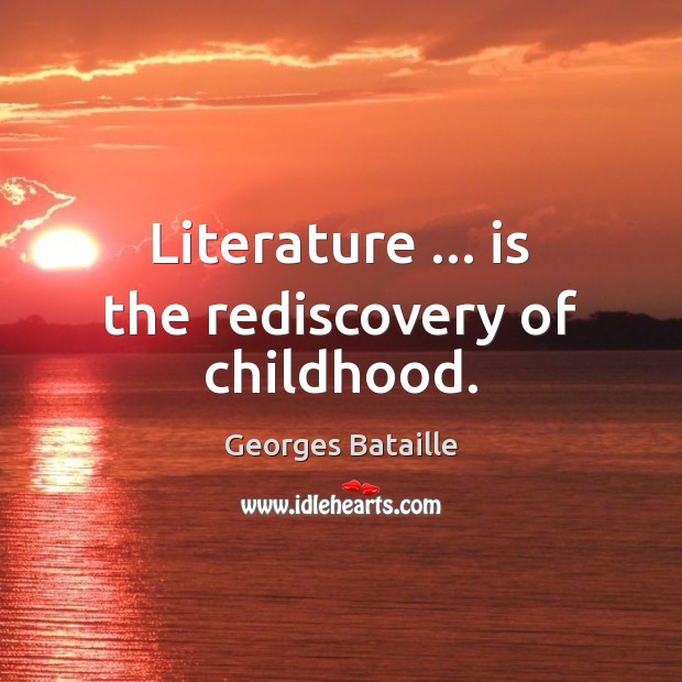 Literature … is the rediscovery of childhood. Image
