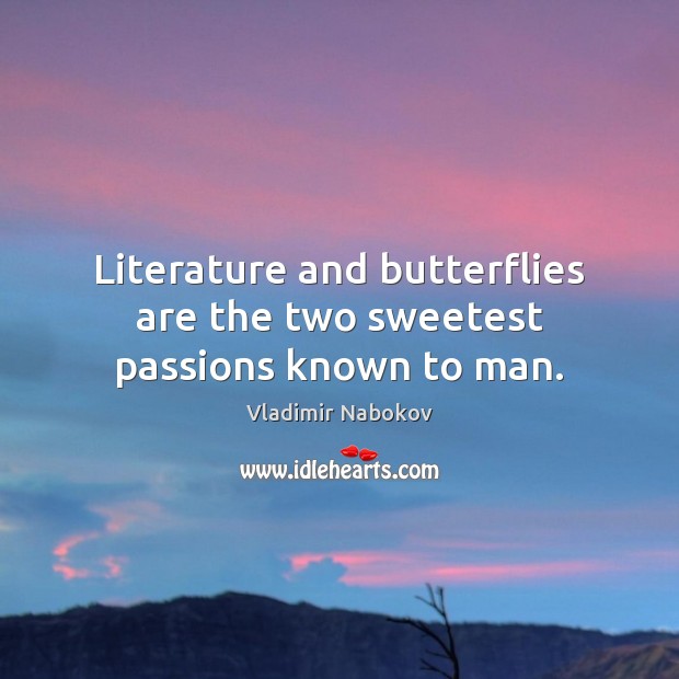 Literature and butterflies are the two sweetest passions known to man. Vladimir Nabokov Picture Quote