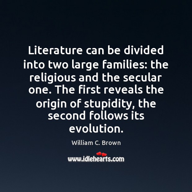 Literature can be divided into two large families: the religious and the William C. Brown Picture Quote