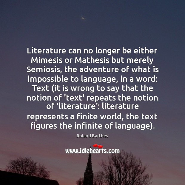 Literature can no longer be either Mimesis or Mathesis but merely Semiosis, Roland Barthes Picture Quote