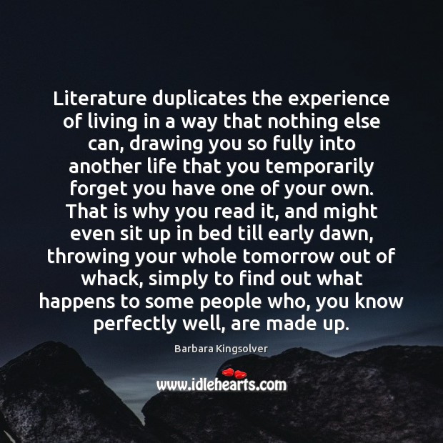 Literature duplicates the experience of living in a way that nothing else Barbara Kingsolver Picture Quote