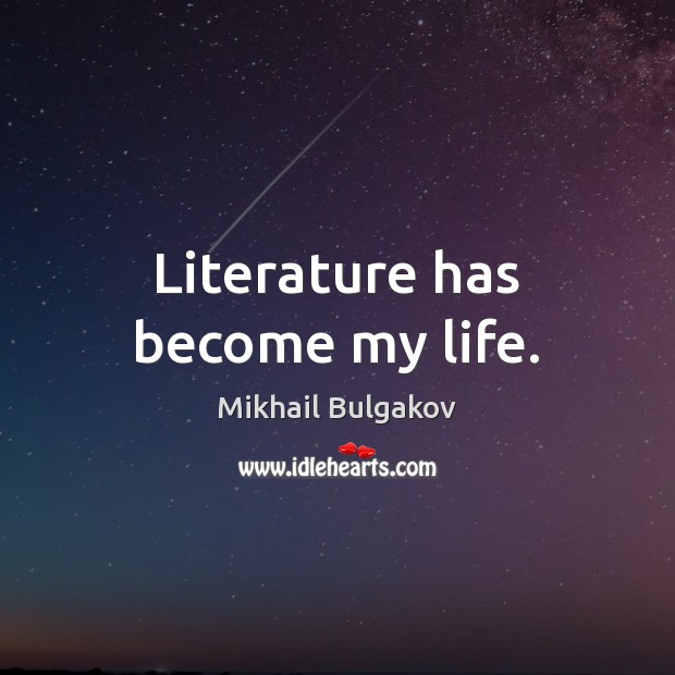 Literature has become my life. Mikhail Bulgakov Picture Quote