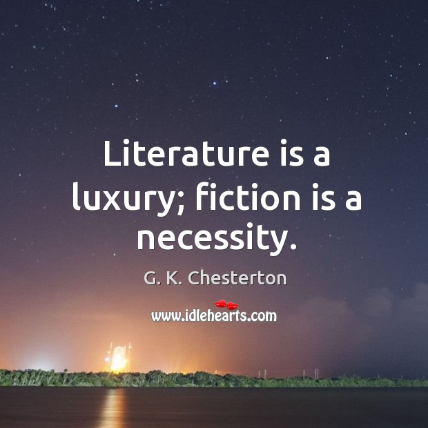 Literature is a luxury; fiction is a necessity. G. K. Chesterton Picture Quote
