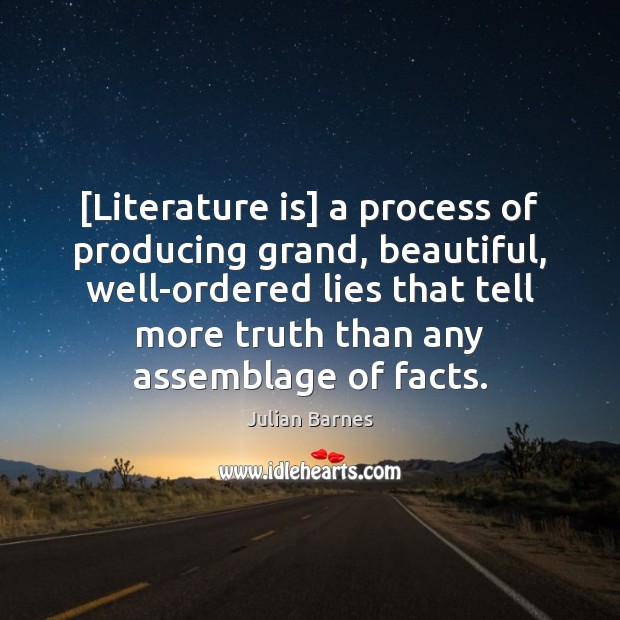 [Literature is] a process of producing grand, beautiful, well-ordered lies that tell Image