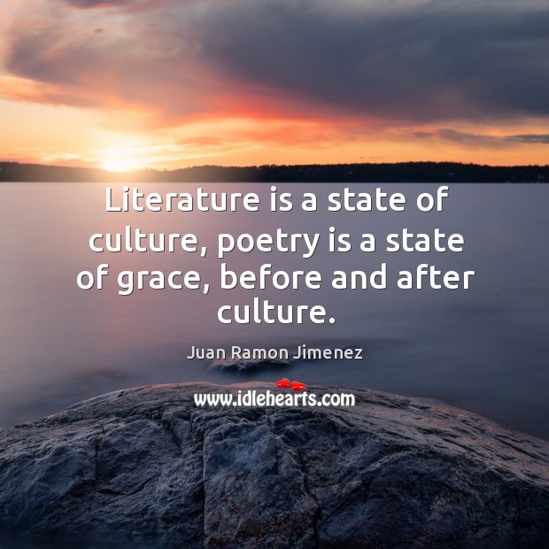 Literature is a state of culture, poetry is a state of grace, before and after culture. Juan Ramon Jimenez Picture Quote