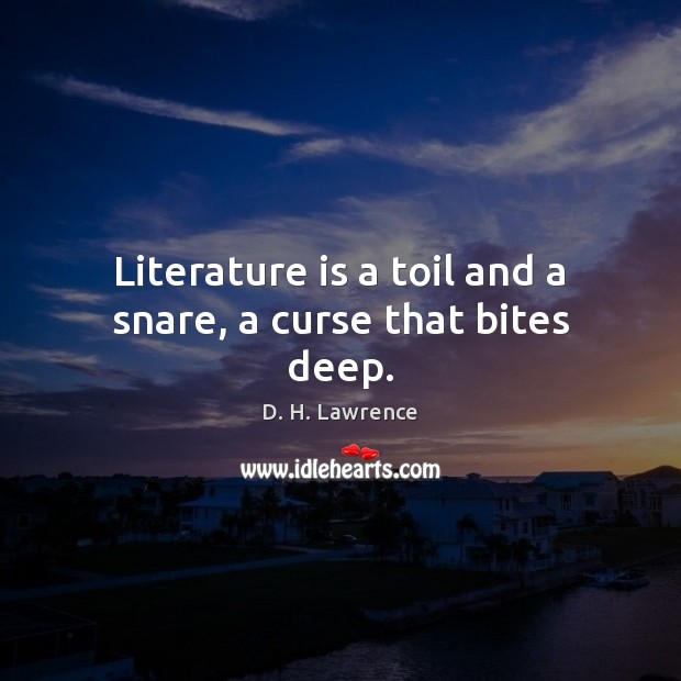 Literature is a toil and a snare, a curse that bites deep. Image