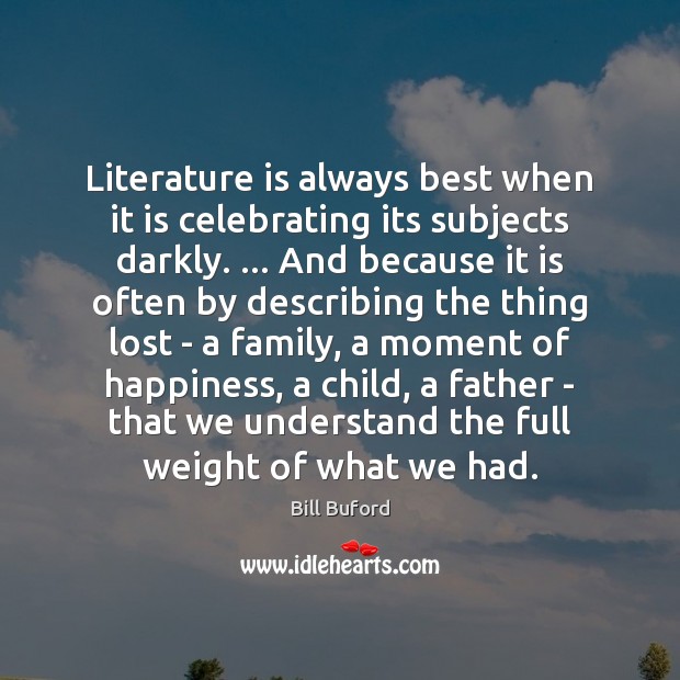 Literature is always best when it is celebrating its subjects darkly. … And 