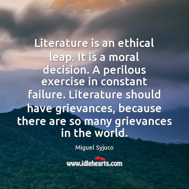 Literature is an ethical leap. It is a moral decision. A perilous Image
