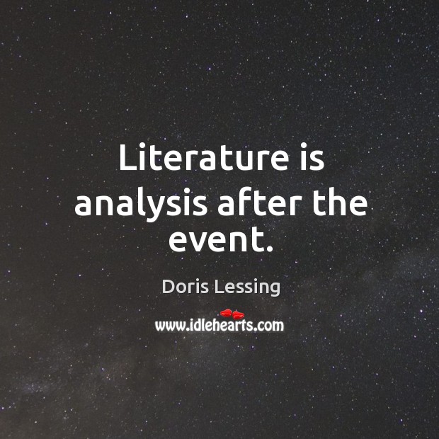 Literature is analysis after the event. Doris Lessing Picture Quote