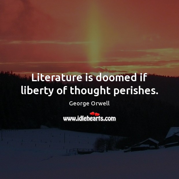 Literature is doomed if liberty of thought perishes. Image
