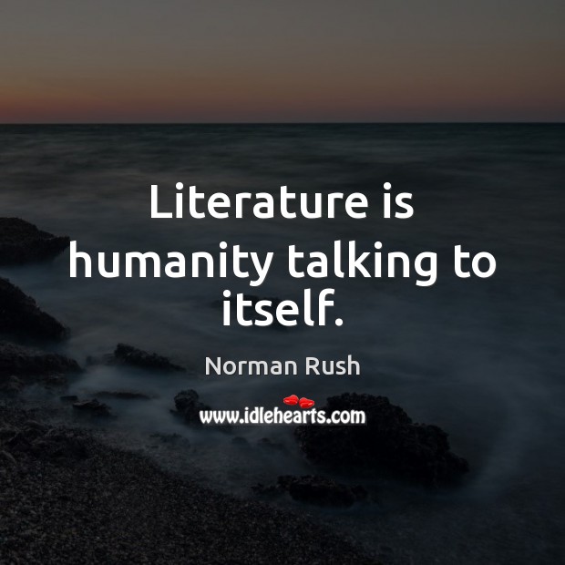 Literature is humanity talking to itself. Norman Rush Picture Quote