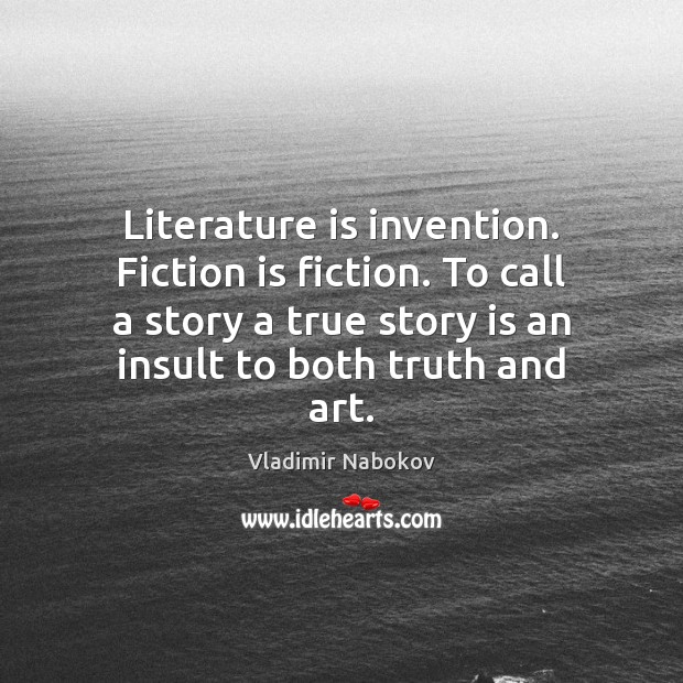 Literature is invention. Fiction is fiction. To call a story a true Vladimir Nabokov Picture Quote