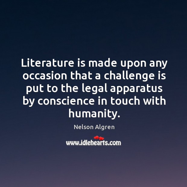 Literature is made upon any occasion that a challenge is put to the legal apparatus by conscience in touch with humanity. Legal Quotes Image