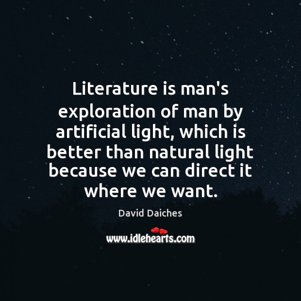 Literature is man’s exploration of man by artificial light, which is better David Daiches Picture Quote
