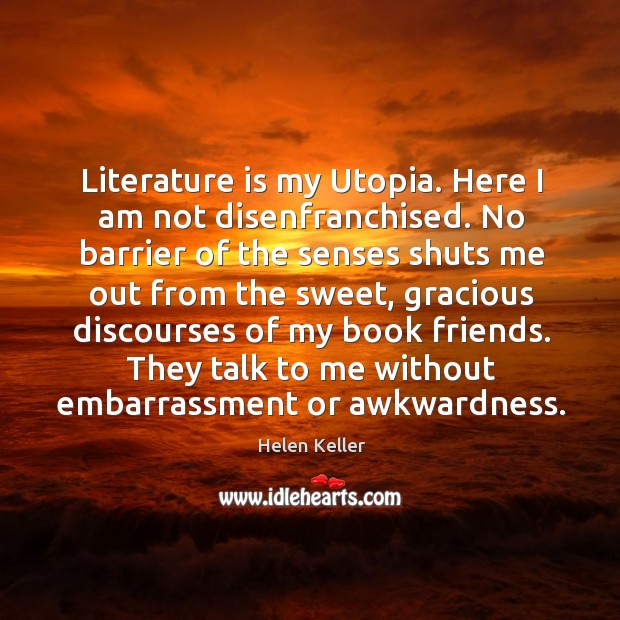 Literature is my utopia. Here I am not disenfranchised. Image