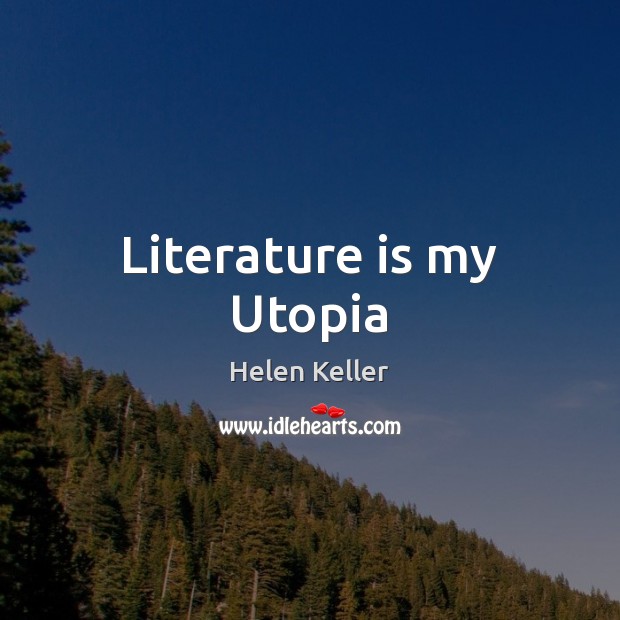 Literature is my Utopia Helen Keller Picture Quote