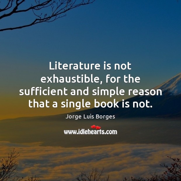 Literature is not exhaustible, for the sufficient and simple reason that a Image