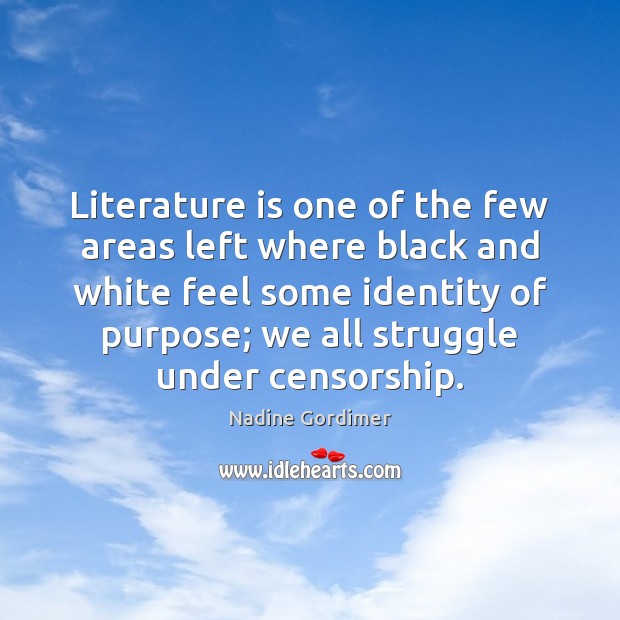 Literature is one of the few areas left where black and white Nadine Gordimer Picture Quote