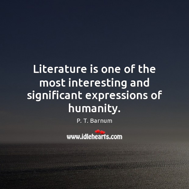 Literature is one of the most interesting and significant expressions of humanity. P. T. Barnum Picture Quote