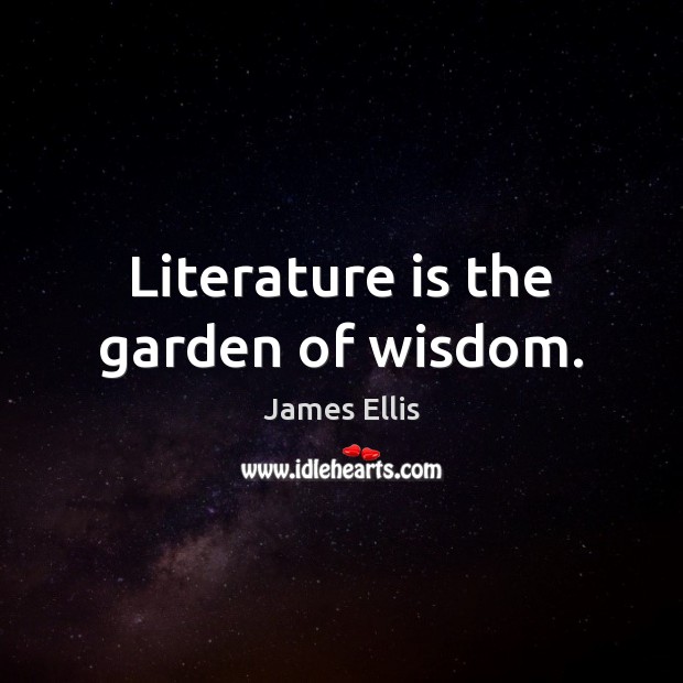 Literature is the garden of wisdom. James Ellis Picture Quote