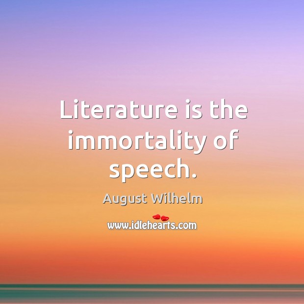 Literature is the immortality of speech. August Wilhelm Picture Quote