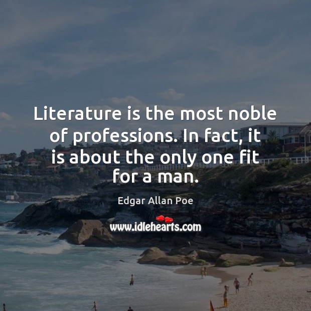 Literature is the most noble of professions. In fact, it is about Edgar Allan Poe Picture Quote