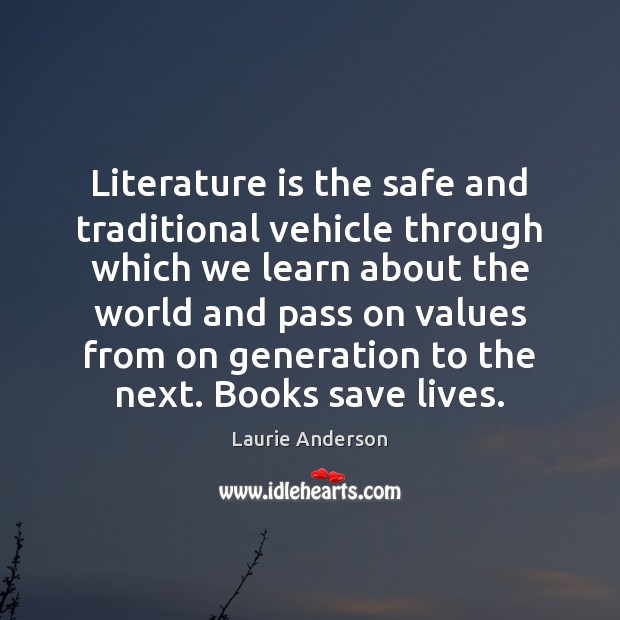 Literature is the safe and traditional vehicle through which we learn about Laurie Anderson Picture Quote