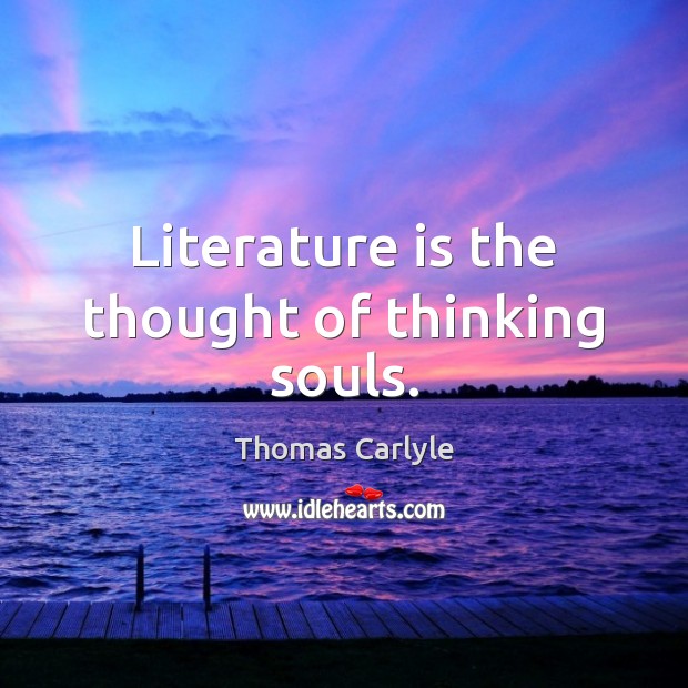 Literature is the thought of thinking souls. Thomas Carlyle Picture Quote