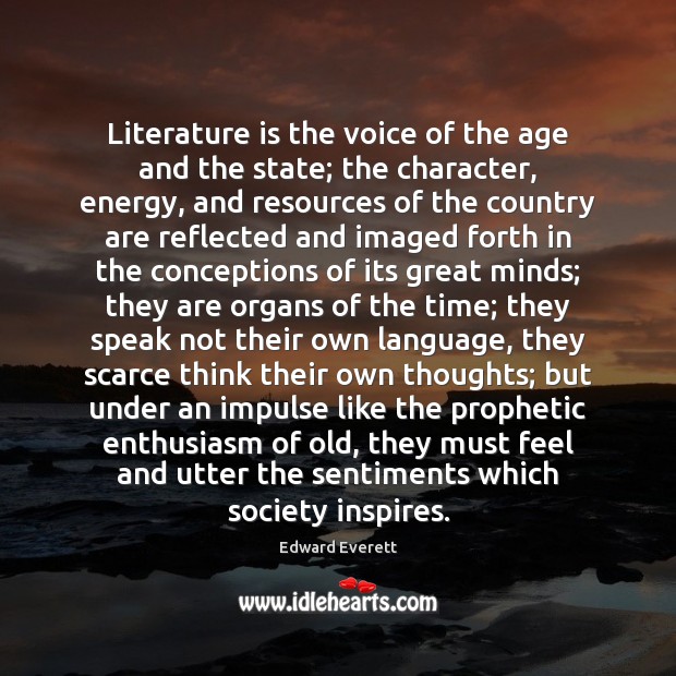 Literature is the voice of the age and the state; the character, Edward Everett Picture Quote