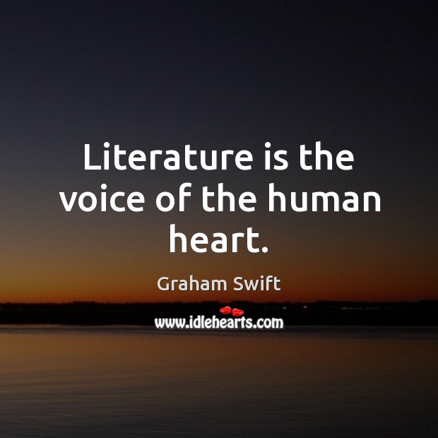 Literature is the voice of the human heart. Graham Swift Picture Quote