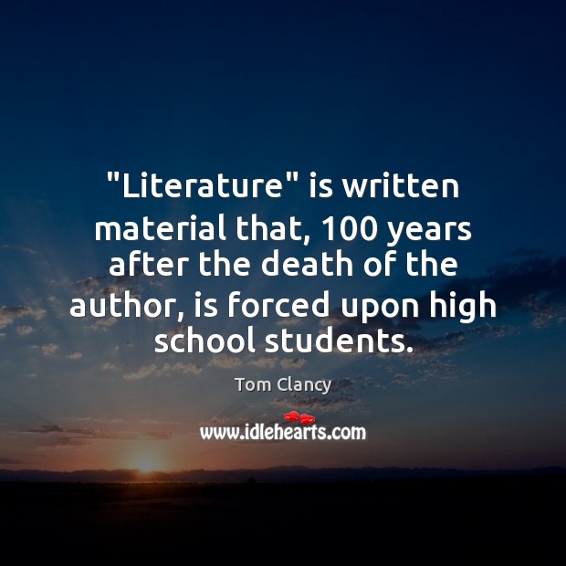 “Literature” is written material that, 100 years after the death of the author, Tom Clancy Picture Quote