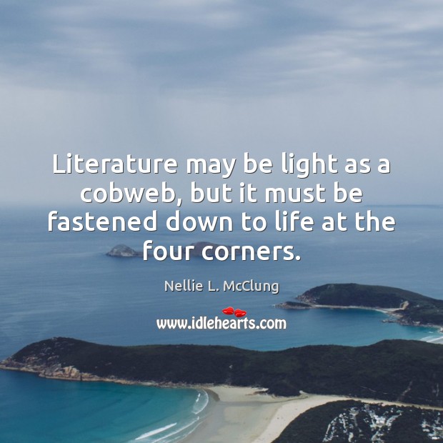 Literature may be light as a cobweb, but it must be fastened Nellie L. McClung Picture Quote