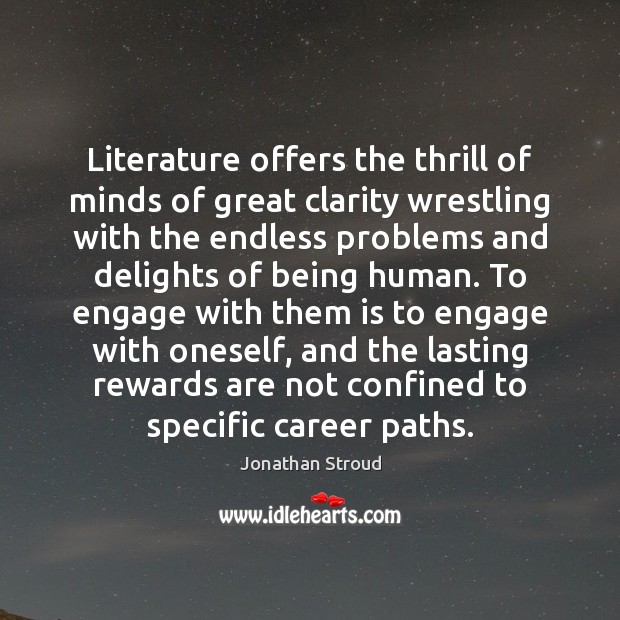 Literature offers the thrill of minds of great clarity wrestling with the Jonathan Stroud Picture Quote