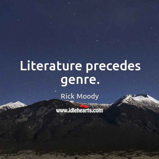 Literature precedes genre. Image