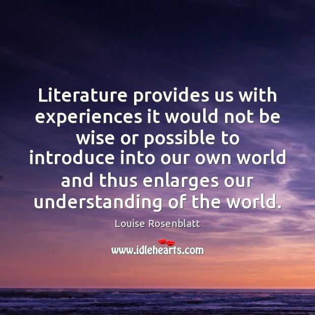 Literature provides us with experiences it would not be wise or possible Louise Rosenblatt Picture Quote